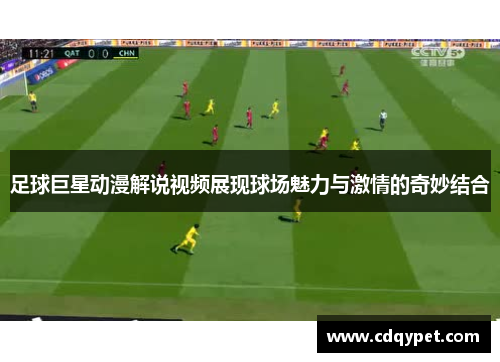 足球巨星动漫解说视频展现球场魅力与激情的奇妙结合