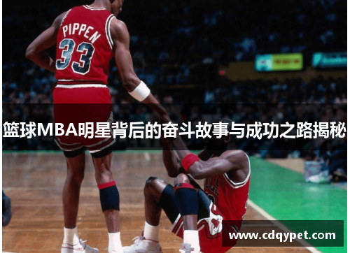 篮球MBA明星背后的奋斗故事与成功之路揭秘