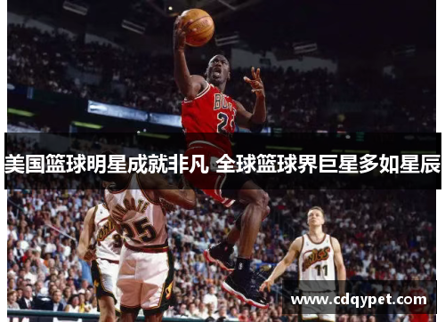 美国篮球明星成就非凡 全球篮球界巨星多如星辰