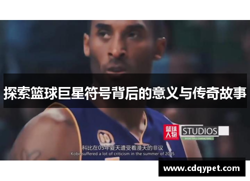 探索篮球巨星符号背后的意义与传奇故事